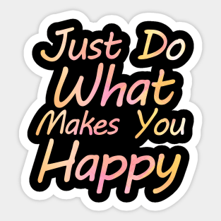 just do what makes you happy Sticker